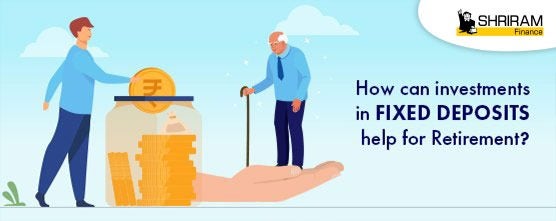 How can Investments in Fixed Deposits Help for Retirement?