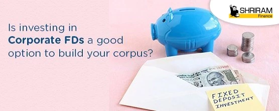 Is investing in Corporate FDs a good option to build your corpus?