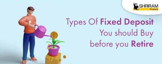 Type of Fixed deposits you should buy before you retire