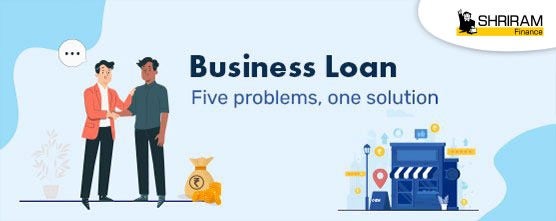 Business Loan: - Five Problems, One Solution