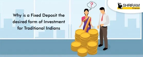 Why is a Fixed Deposit the Desired Form of Investment for Traditional Indians?